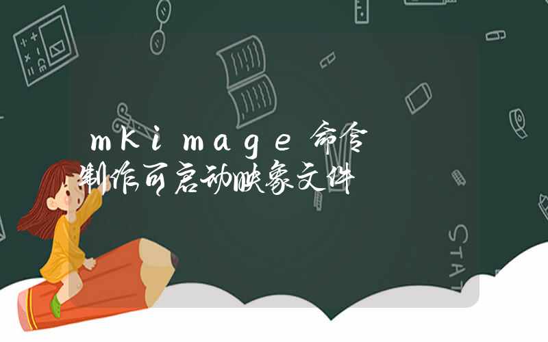 mkimage命令 – 制作可启动映象文件